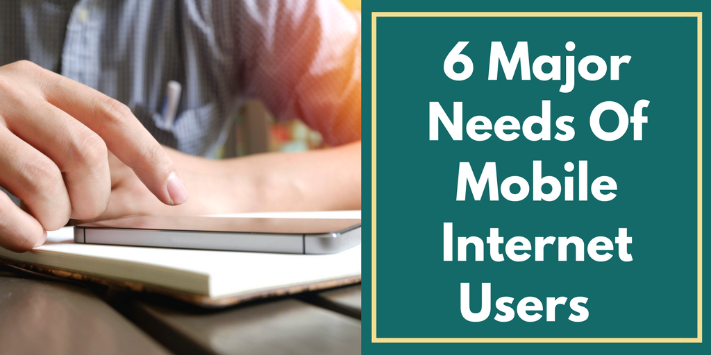 6 Major Needs Of Mobile Internet Users