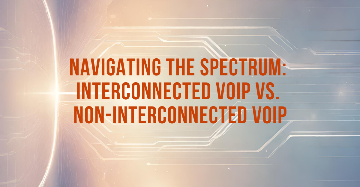 Navigating the Spectrum: Interconnected VoIP vs. Non-interconnected VoIP