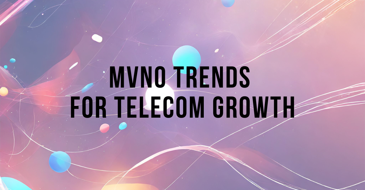 MVNO Trends for Telecom Growth
