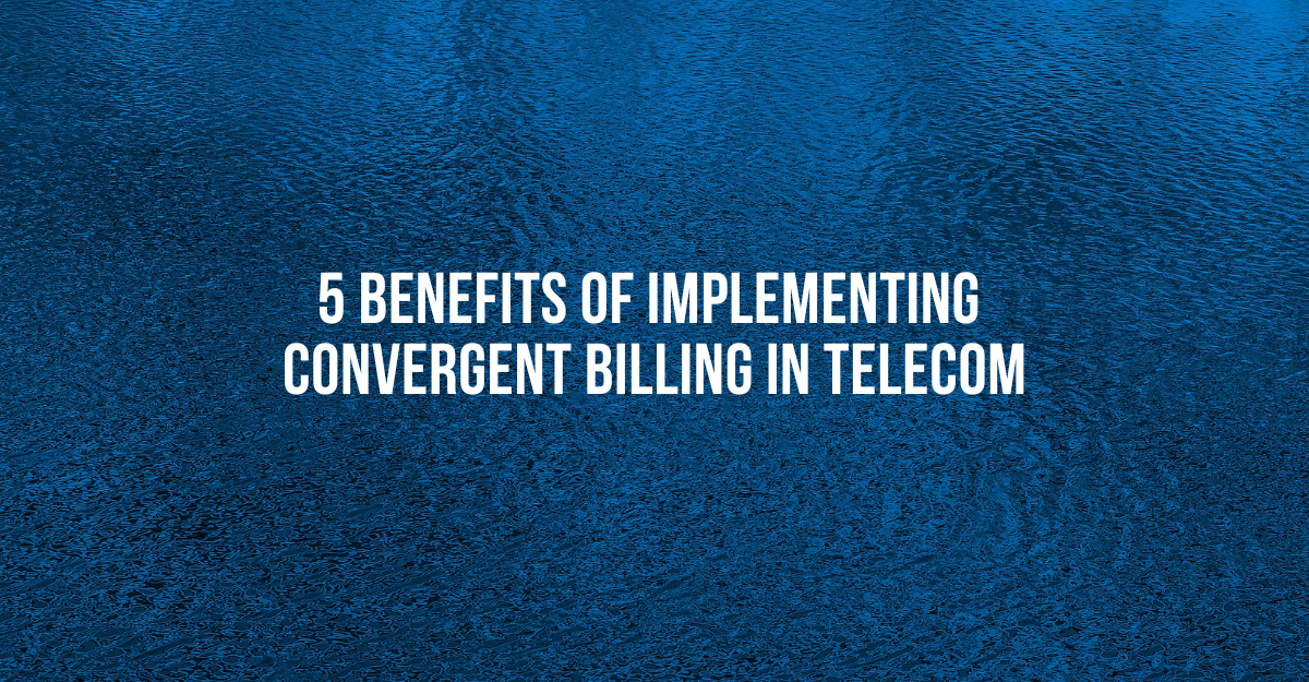 5 Benefits of Implementing Convergent Billing in Telecom