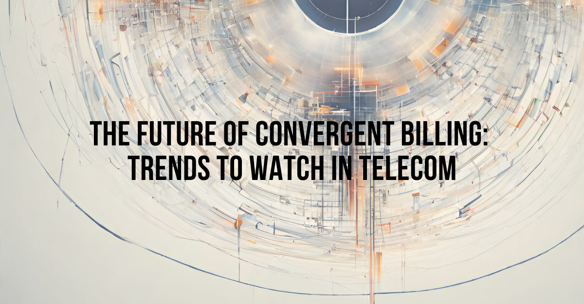 The Future of Convergent Billing: Trends to Watch in Telecom