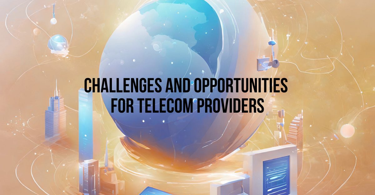 Challenges and Opportunities for Telecom Providers