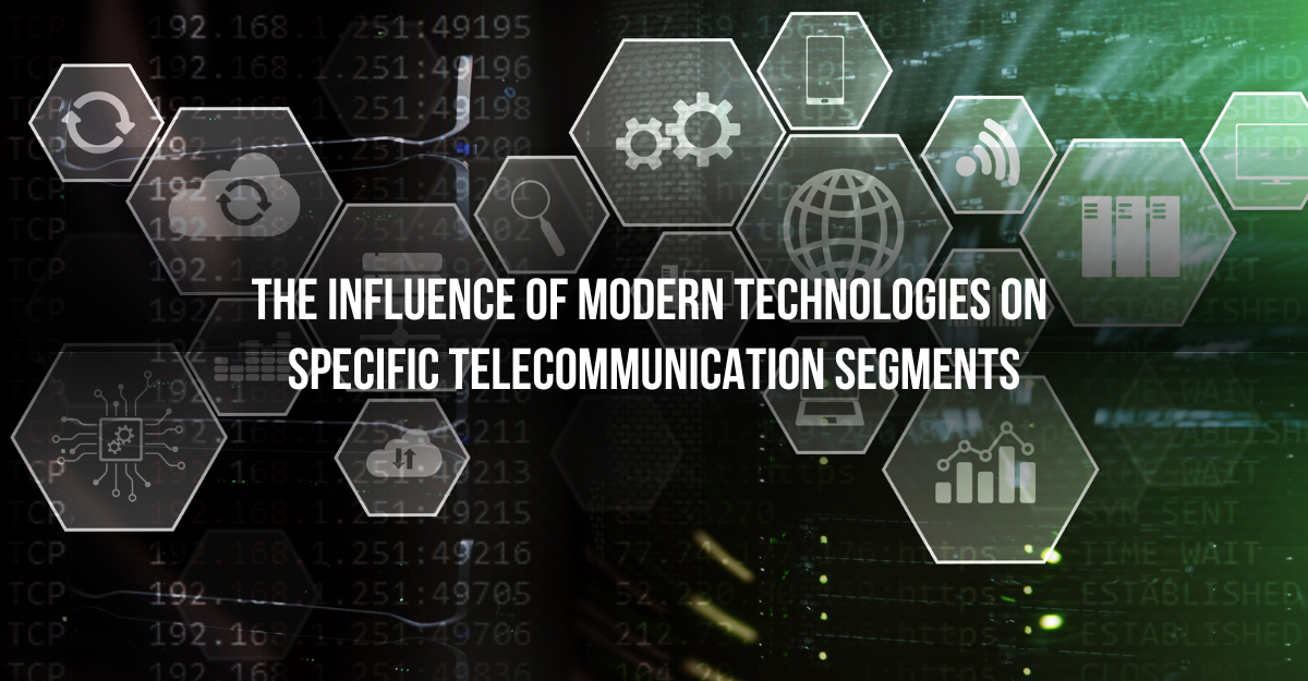 The influence of modern technologies on specific telecommunication segments